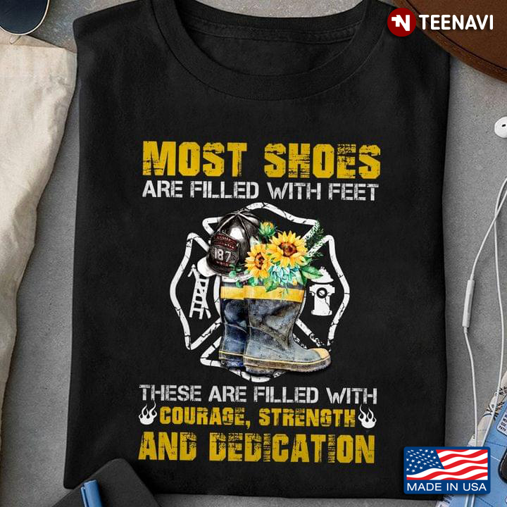 Firefighter Most Shoes Are Filled With Feet These Are Filled With Courage Strength And Dedication