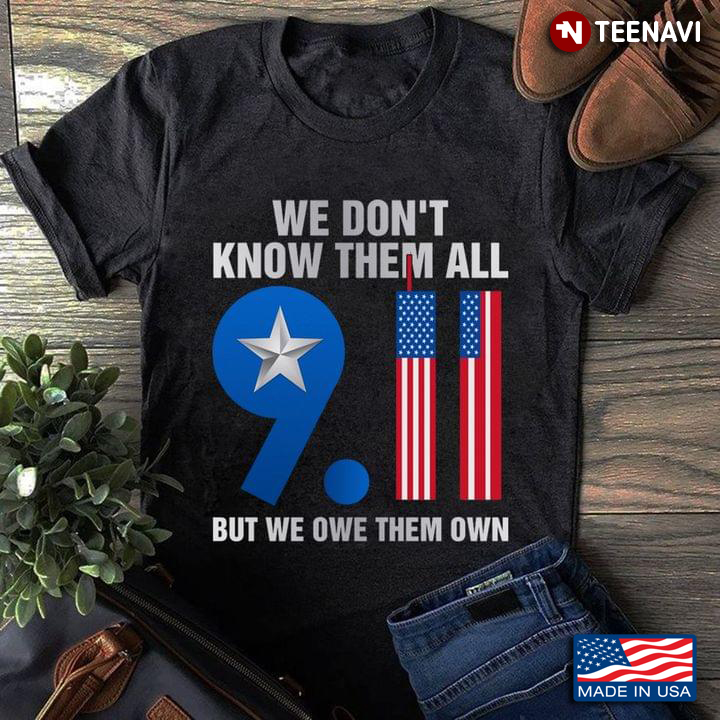 We Don't Know Them All 9.11 But We Owe Them Own September 11 Attacks American Flag
