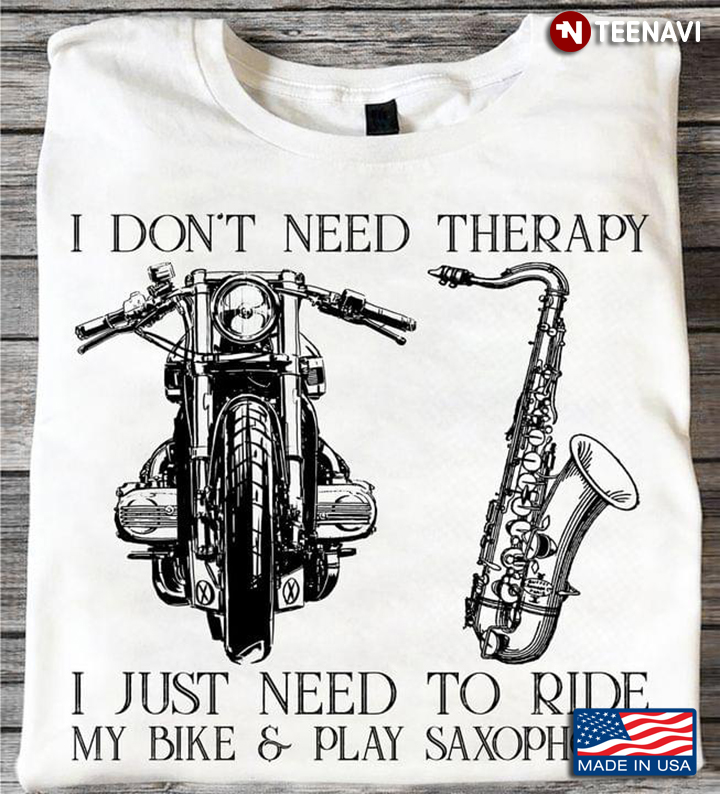 I Don't Need Therapy I Just Need To Ride My Bike And Play Saxophone
