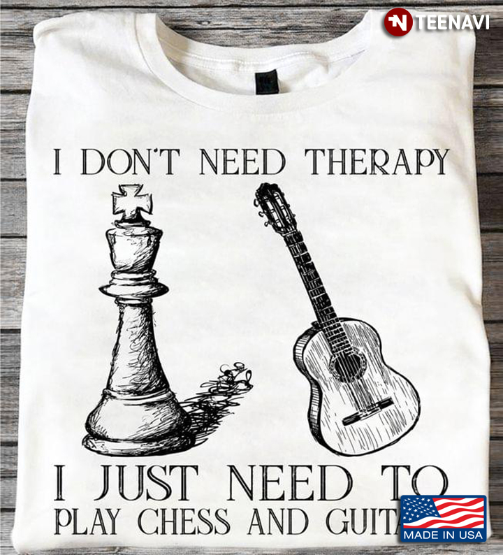 I Don't Need Therapy I Just Need To Play Chess And Guitar For Chess And Guitar Lover