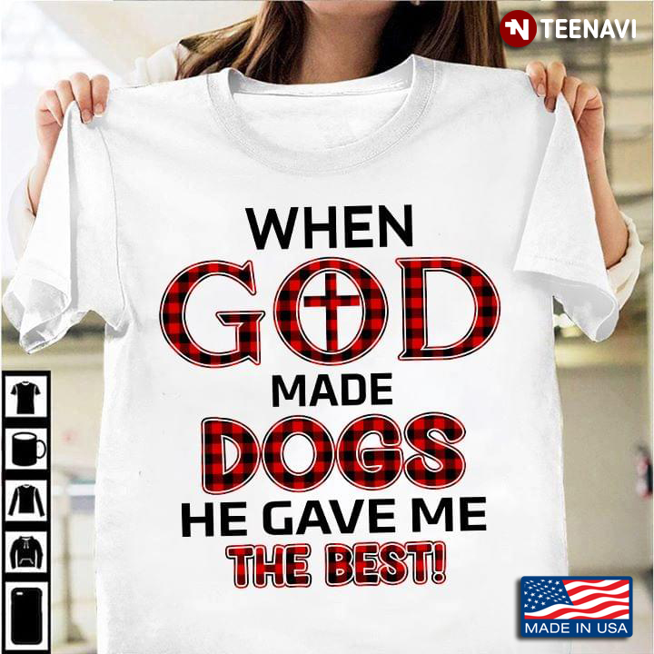 When God Made Dogs He Gave Me The Best For Dog Lover