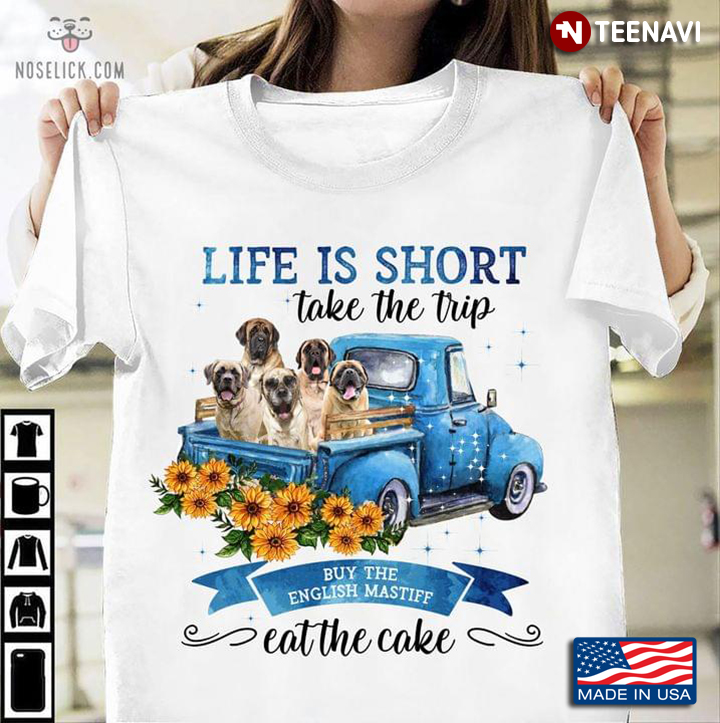 Life Is Short Take The Trip Buy The English Mastiff Eat The Cake For Dog Lover