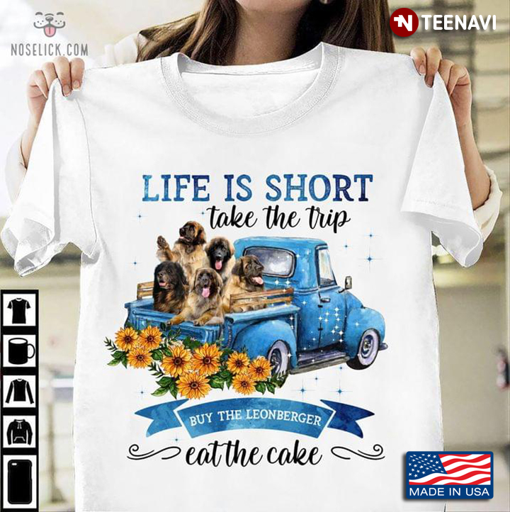 Life Is Short Take The Trip Buy The Leonberger Eat The Cake For Dog Lover