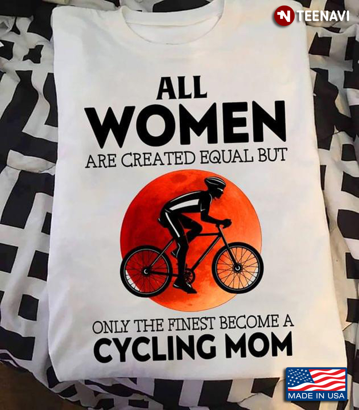 All Women Are Created Equal But Only The Finest Become A Cycling Mom For Mother's Day