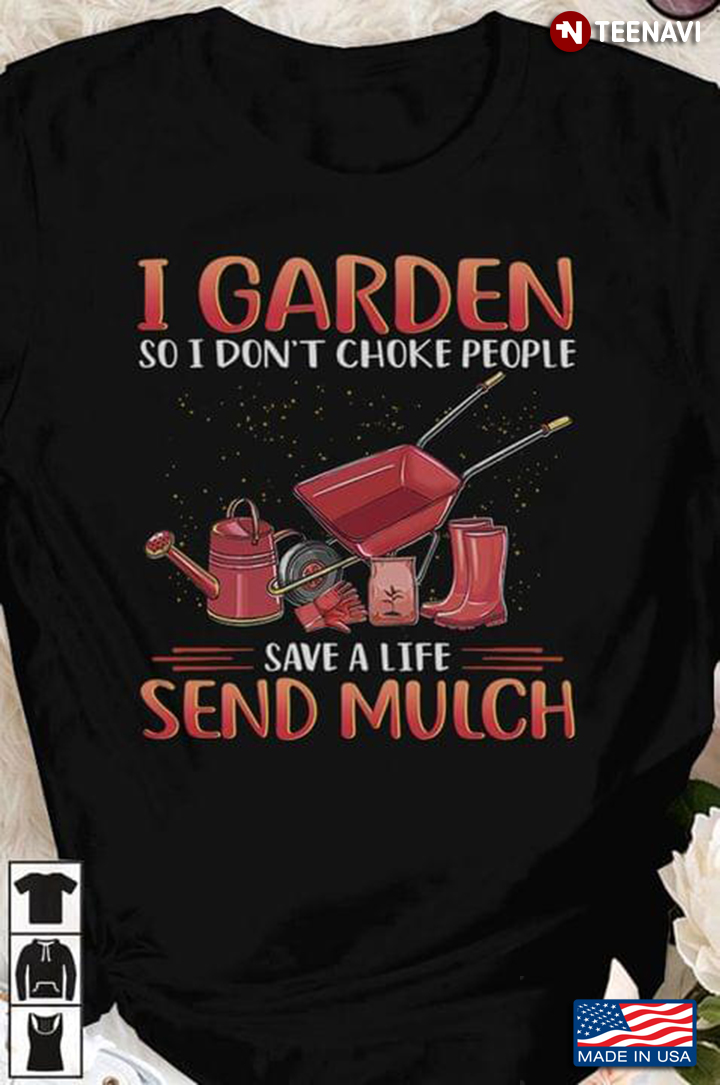 I Garden So I Don't Choke People Save A Life Send Mulch For Gardener