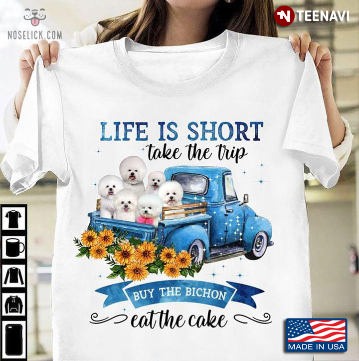 Life Is Short Take The Trip Buy The Bichon Eat The Cake For Dog Lover