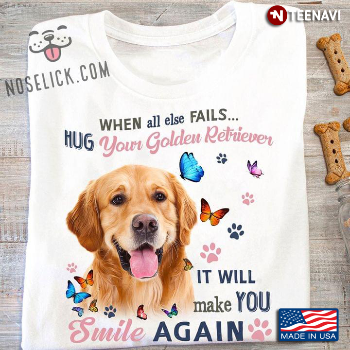 When All Else Fails Hug Your Golden Retriever It Will Make You Smile Again For Dog Lover