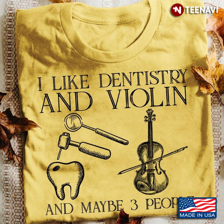 I Like Dentistry And Violin And Maybe 3 People