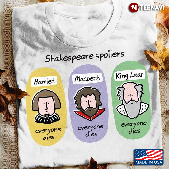 Shakespeare Spoilers Hamlet Everyone Dies Macbeth Everyone Dies King Lear Everyone Dies