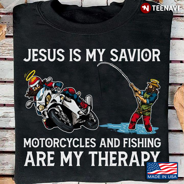 Jesus Is My Savior Motorcycles And Fishing Are My Therapy