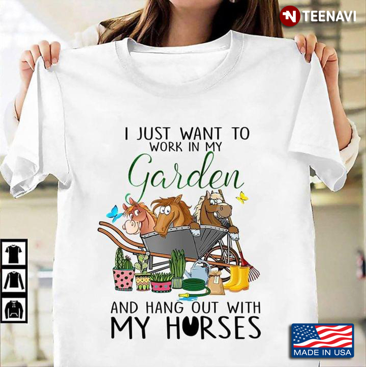 I Just Want To Work In My Garden And Hang Out With My Horses