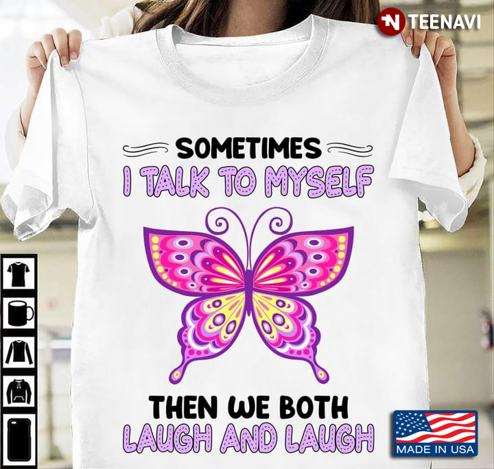 Butterfly Sometimes I Talk To Myself Then We Both Laugh And Laugh For Animal Lover