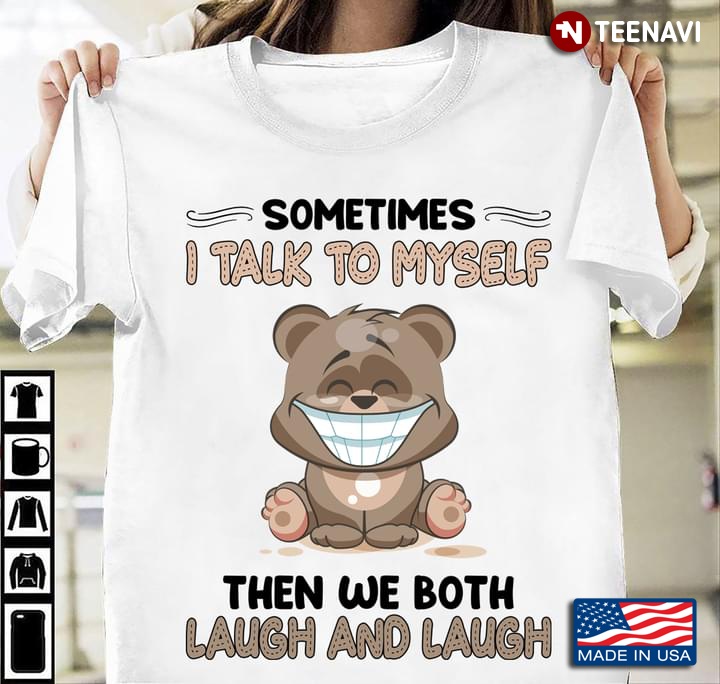 Funny Bear Sometimes I Talk To Myself Then We Both Laugh And Laugh For Animal Lover