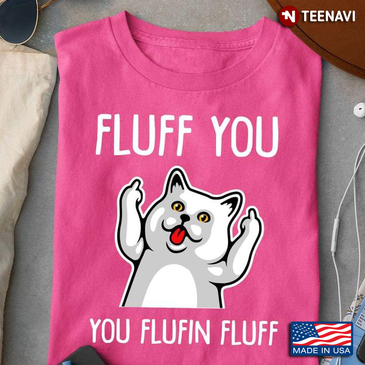 Funny Cat Fluff You You Flufin Fluff For Cat Lover