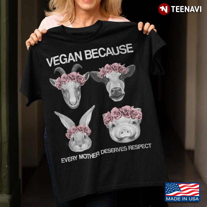 Vegan Because Every Mother Deserves Respect For Vegan