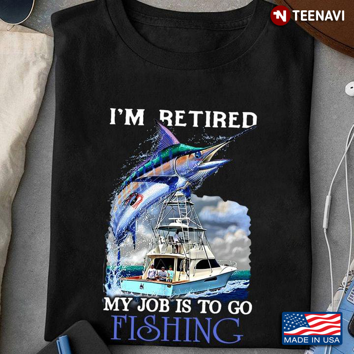I'm Retired My Job Is To Go Fishing For Fishing Lover