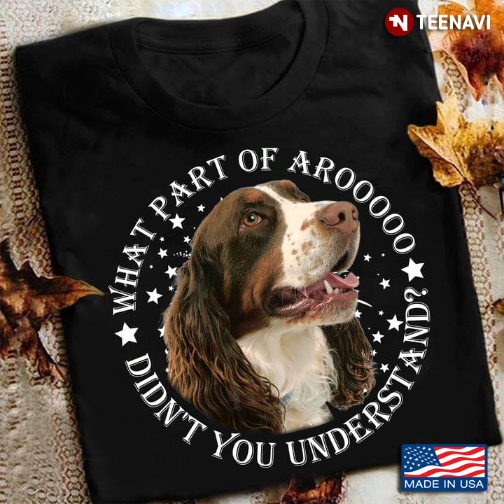 English Springer Spaniel What Part Of Arooooo Didn’t You Understand For Dog Lover