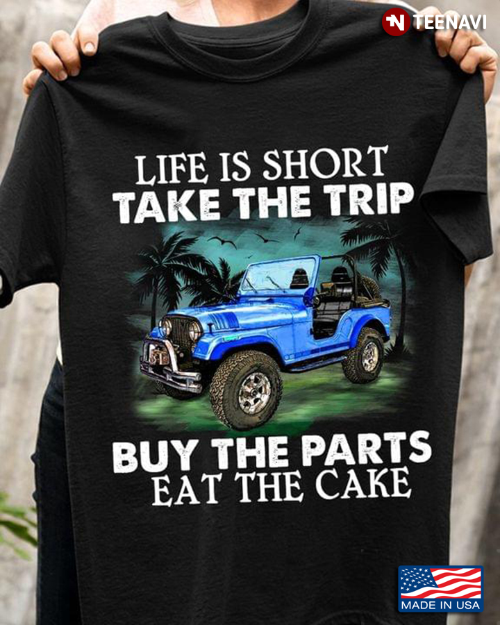 Life Is Short Take The Trip Buy The Parts Eat The Cake Blue Car