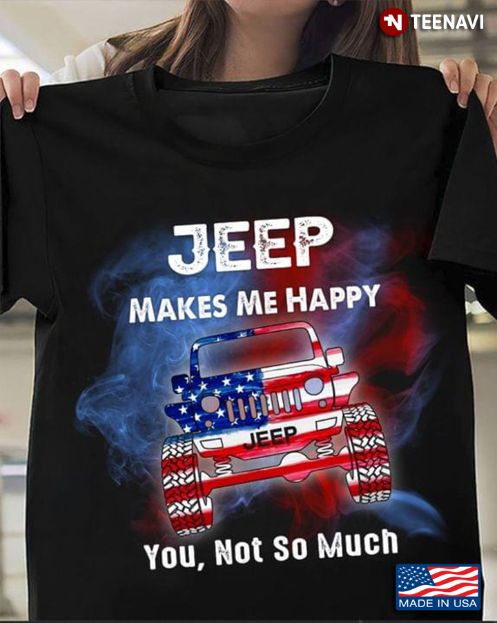 Jeep Makes Me Happy You Not So Much For Jeep Lover