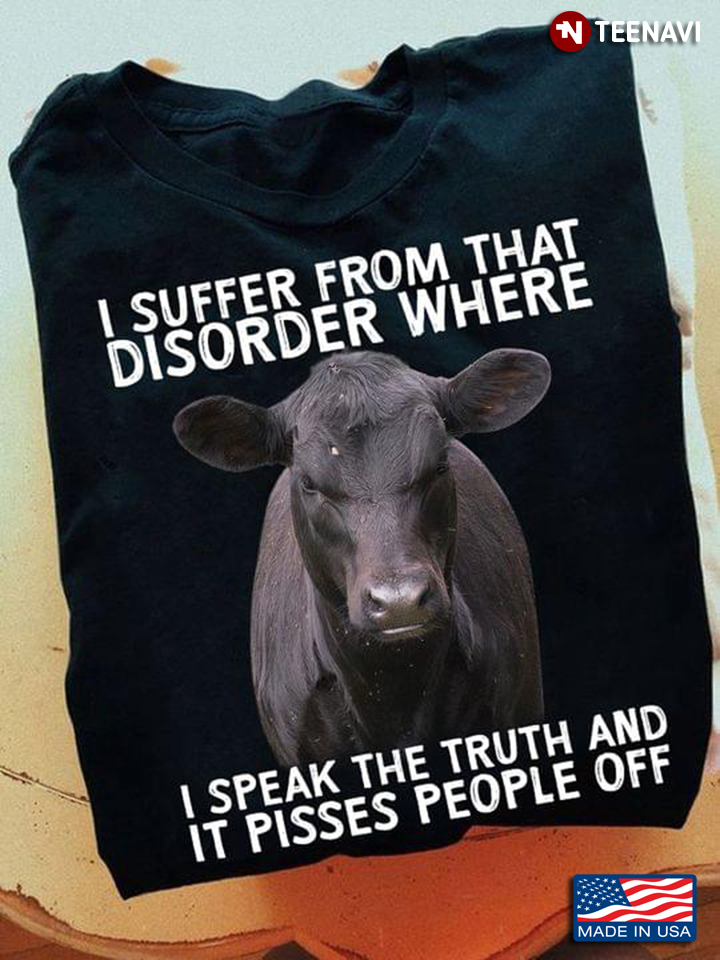 Cow I Suffer From That Disorder Where I Speak The Truth And It Pisses People Off For Animal Lover