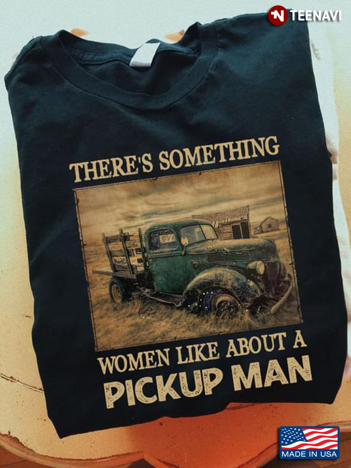 Vintage Truck There's Something Women Like About A Pickup Man