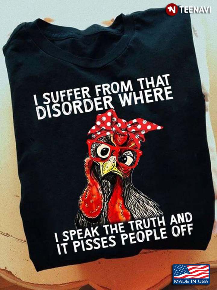 Chicken I Suffer From That Disorder Where I Speak The Truth And It Pisses People Off For Animal Love