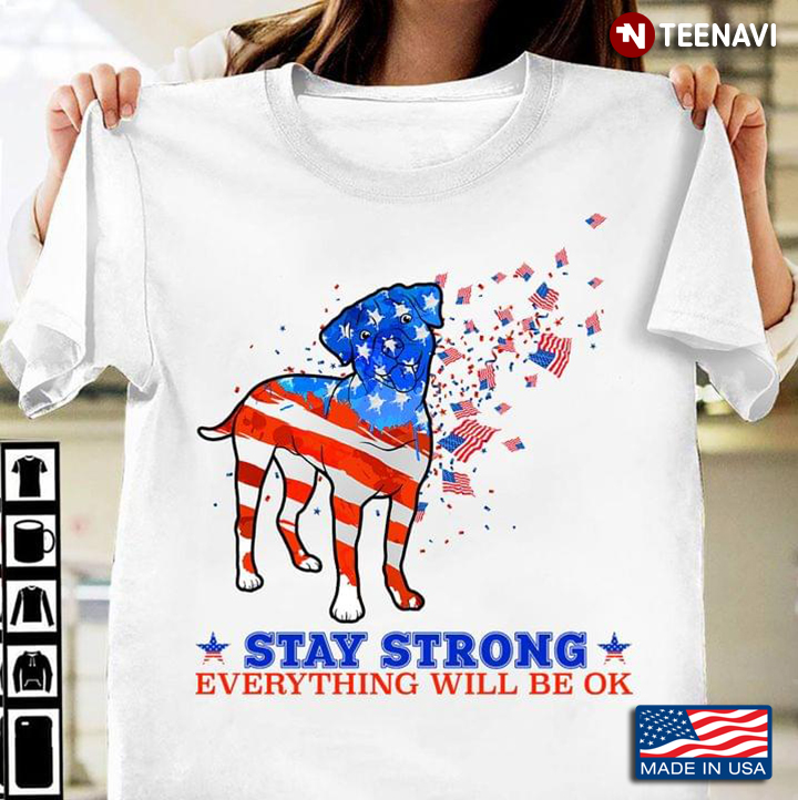 Stay Strong Everything Will Be OK Rottweiler And American Flags For 4th Of July