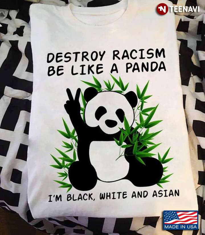 Destroy Racism Be Like A Panda I'm Black White And Asian