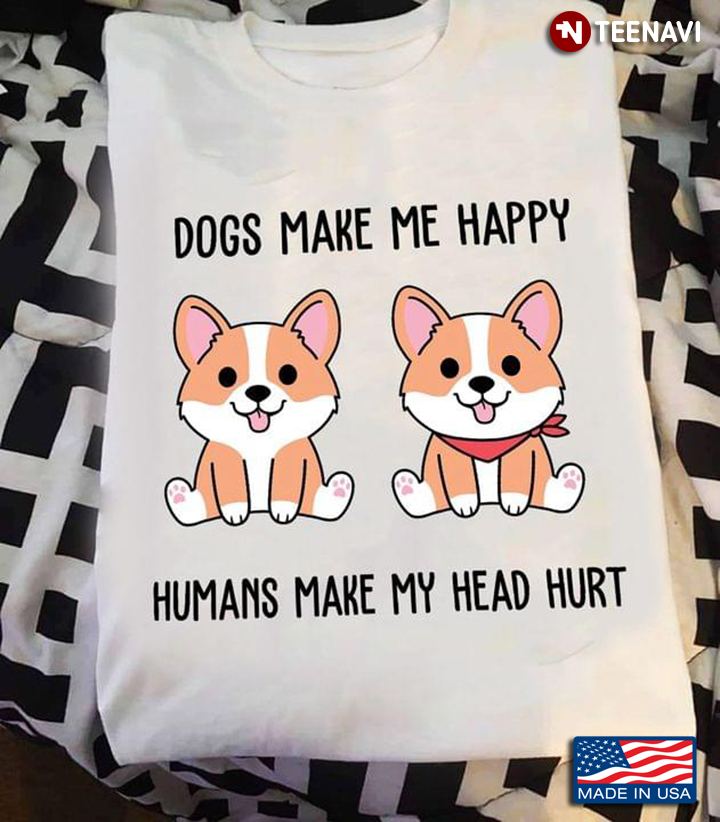 Corgi Dogs Make Me Happy Humans Make My Head Hurt For Dog Lover