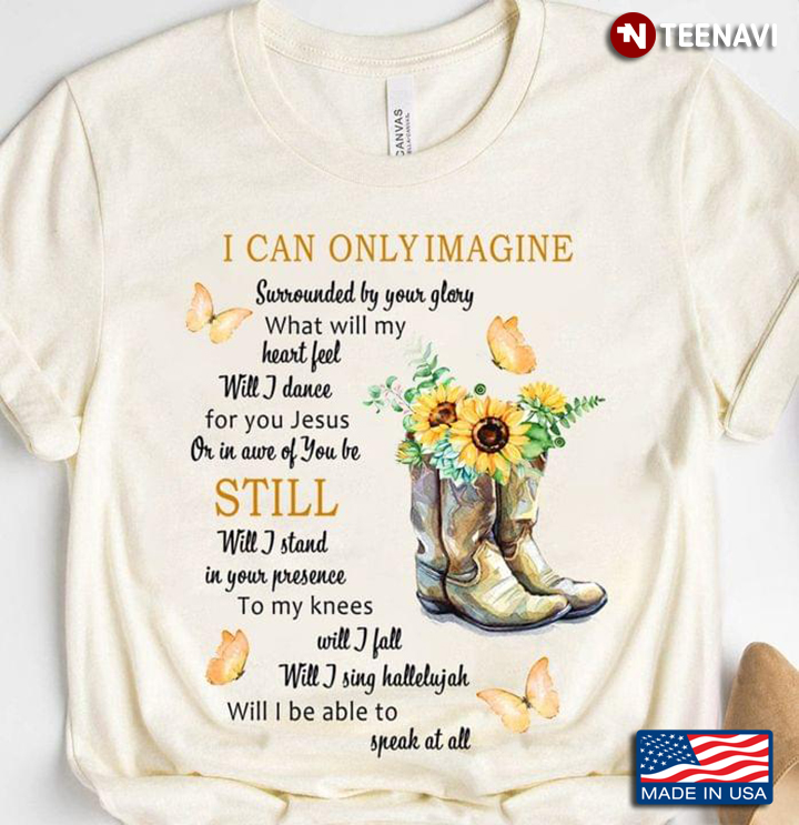 I Can Only Imagine Surrounded By Your Glory What Will My Heart Feel Boots With Sunflowers
