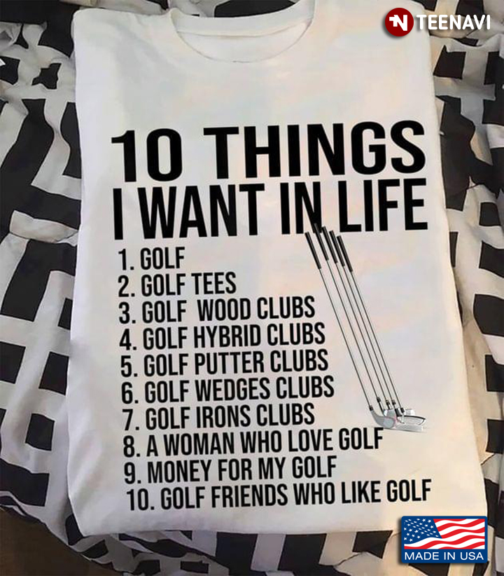 10 Things I Want In Life Golf Golf Tees Golf Wood Clubs Golf Hybrid Clubs Golf Putter Clubs