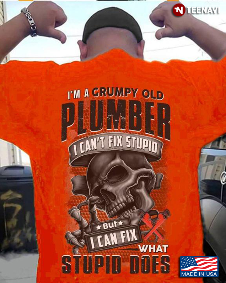 Skull I'm A Grumpy Old Plumber I Can't Fix Stupid But I Can Fix What Stupid Does