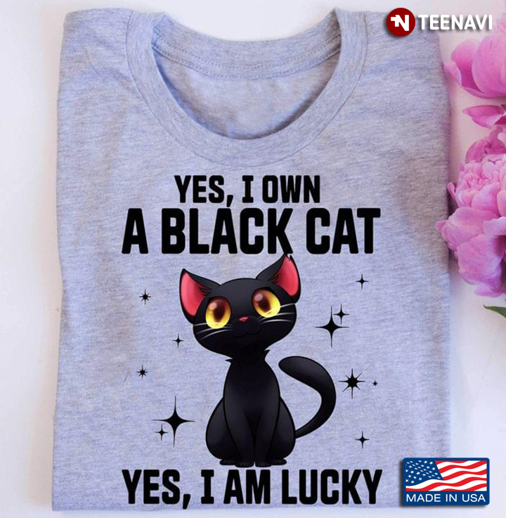 Yes I Own A Black Cat Yes I Am Lucky For Cat Lover