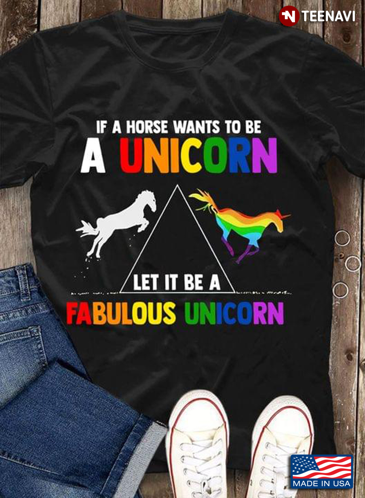 LGBT If A Horse Wants To Be A Unicorn Let It Be A Fabulous Unicorn