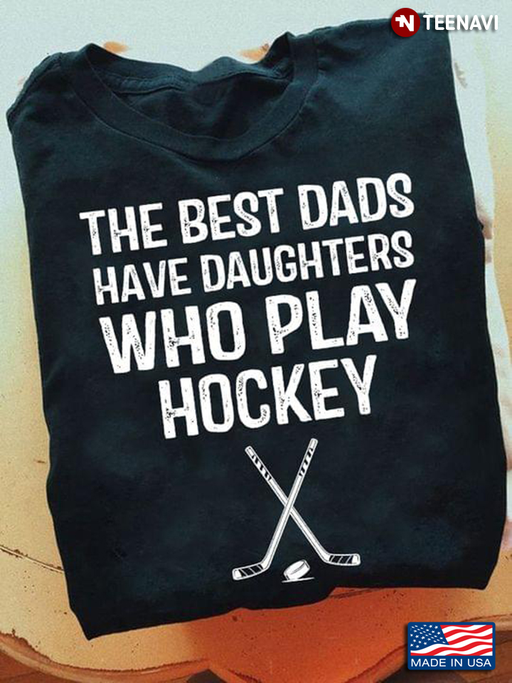 The Best Dads Have Daughters Who Play Hockey For Father's Day