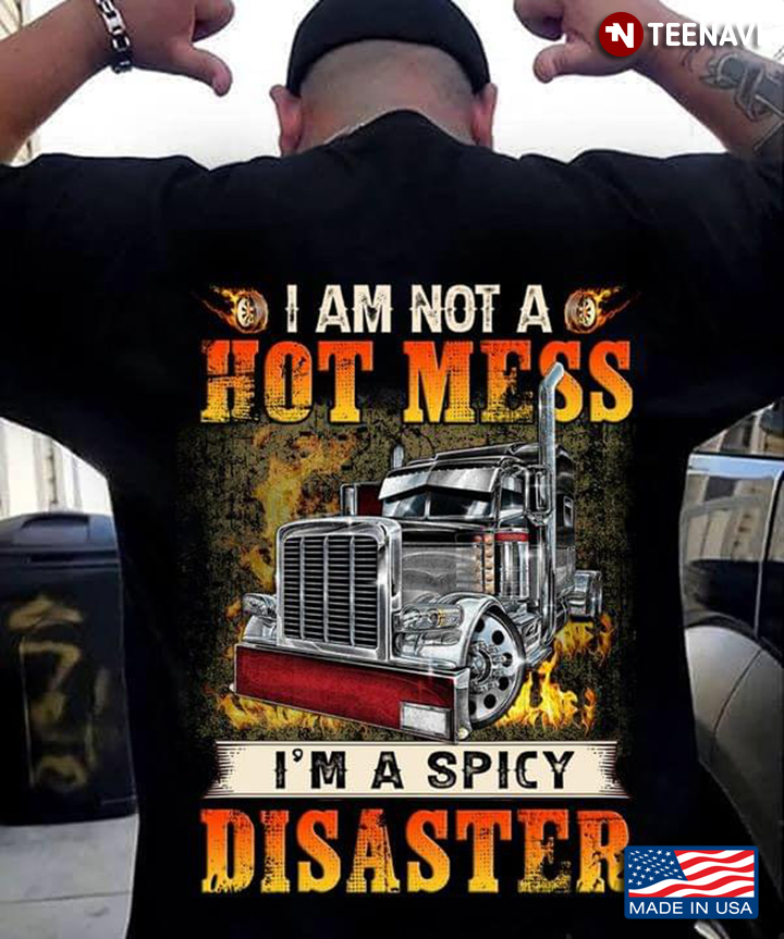 Truck I Am Not A Hot Mess I'm A Spicy Disaster For Trucker