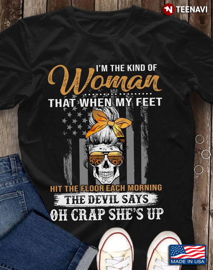 I'm The Kind Of Woman That When My Feet Hit The Floor Each Morning The Devil Says Oh Crap She's Up