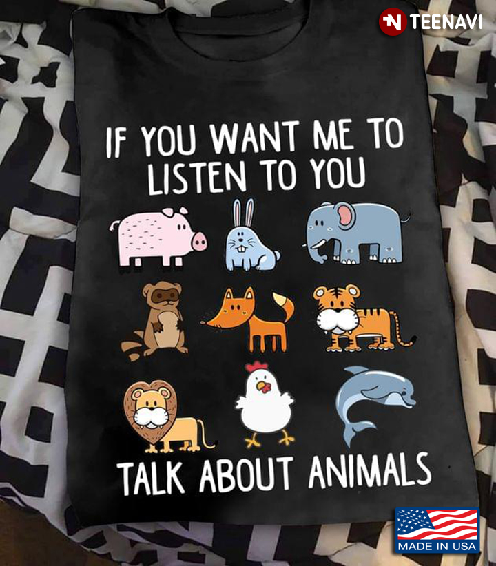 If You Want Me To Listen To You Talk About Animals For Animal Lover