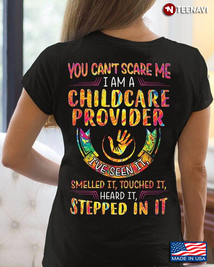 You Can't Scare Me I Am A Childcare Provider I’ve Seen It Smelled It Touched It Heard It