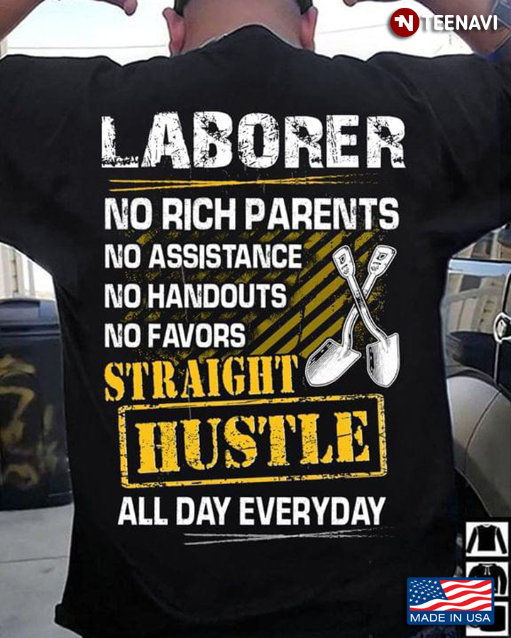 Laborer No Rich Parents No Assistance No Handouts No Favors Straight Hustle All Day Everyday