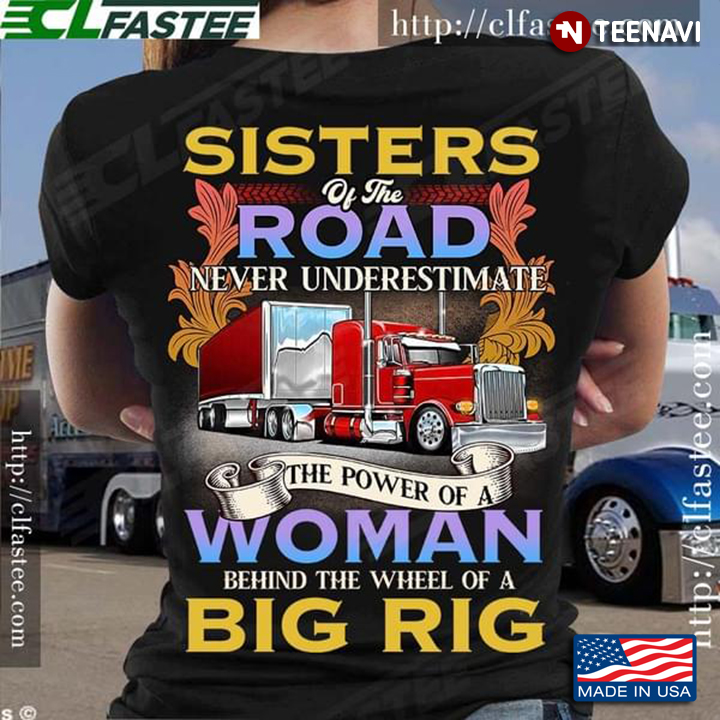 Sisters Of The Road Never Underestimate The Power Of A Woman Behind The Wheel Of A Big Rig