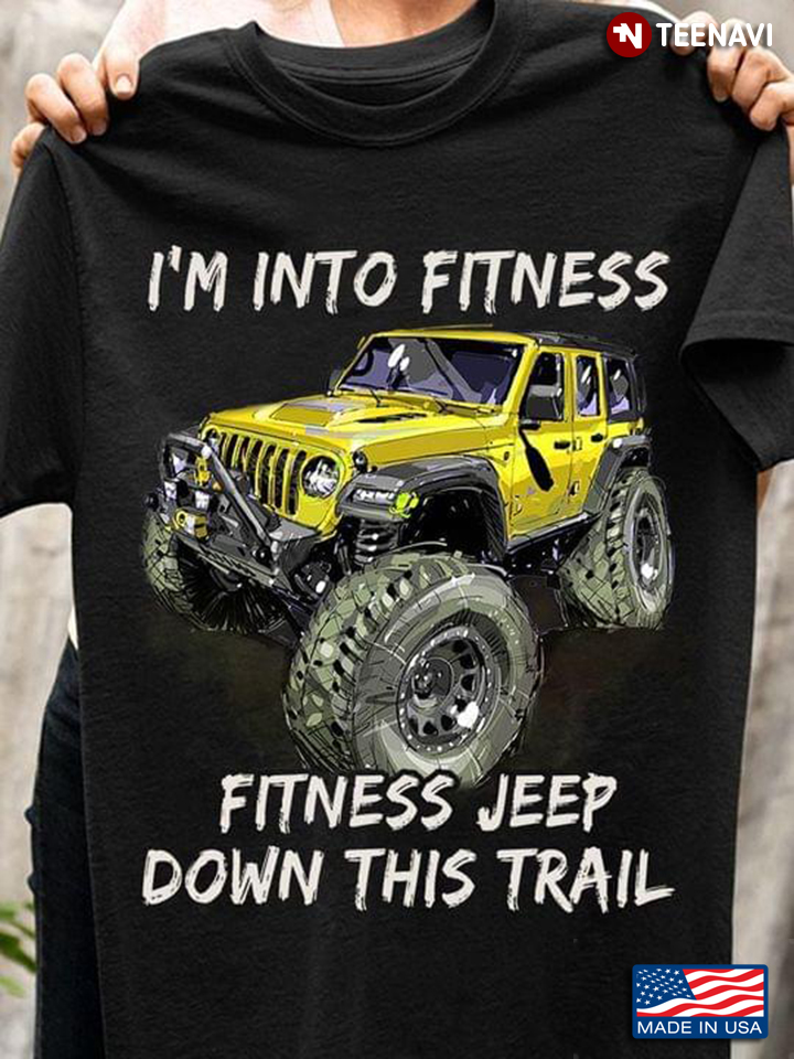 I'm Into Fitness Fitness Jeep Down This Trail Yellow Jeep Car