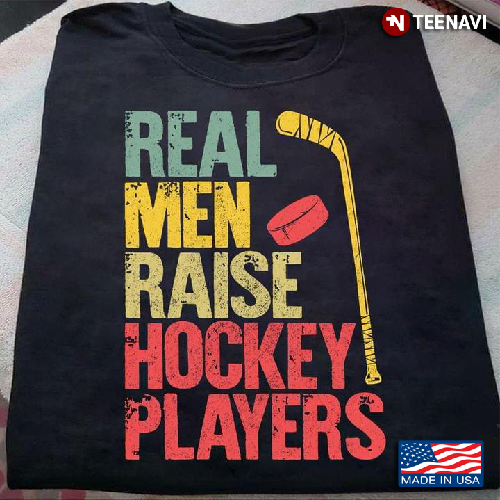 Real Men Raise Hockey Players For Hockey Lover