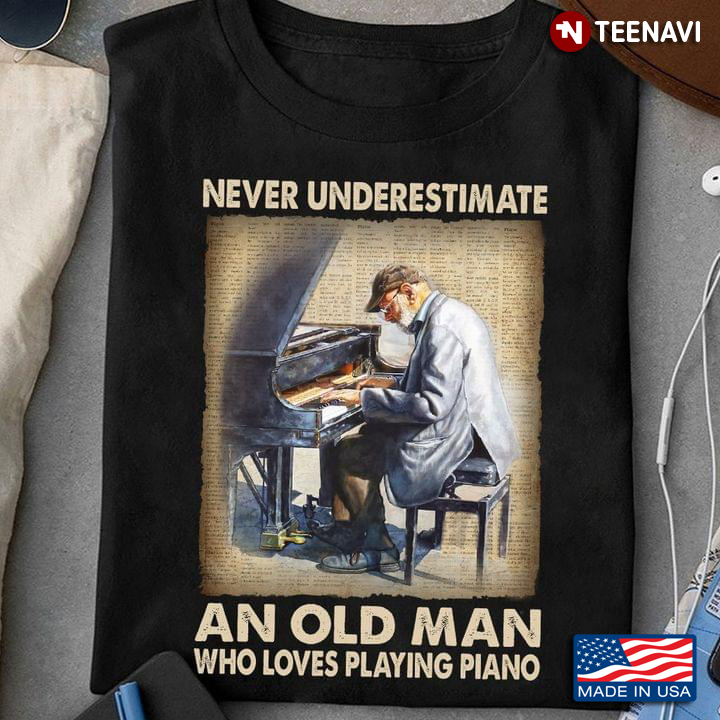 Never Underestimate An Old Man Who Loves Playing Piano For Pianist