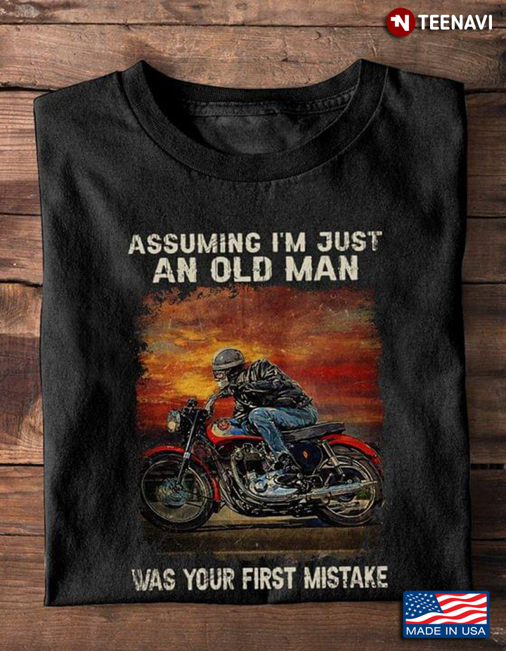 Riding Motorcycle Assuming I'm Just An Old Man Was Your First Mistake For Motorcycle Lover