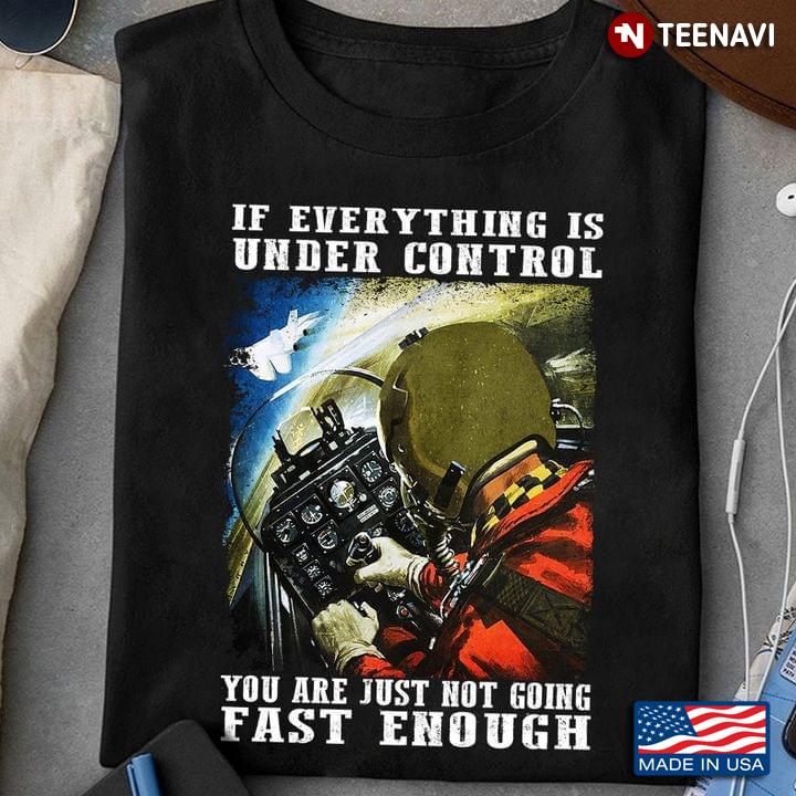 If Everything Is Under Control You Are Just Not Going Fast Enough For Pilot