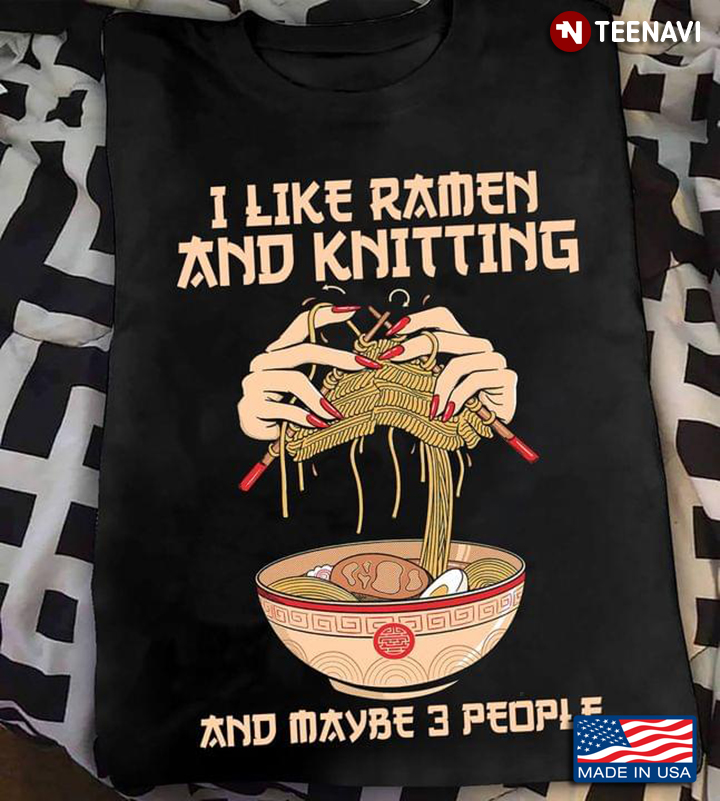 I Like Ramen And Knitting And Maybe 3 People