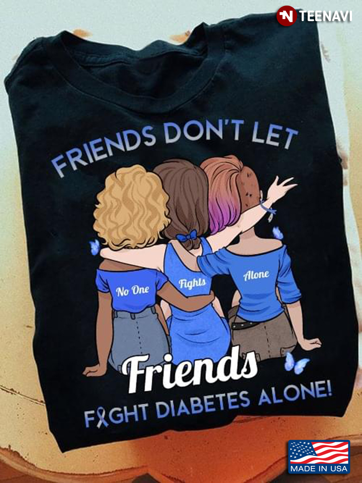 Friends Don't Let No One Fights Alone Friends Fight Diabetes Alone