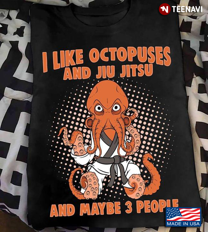 I Like Octopuses And Jiu Jitsu And Maybe 3 People