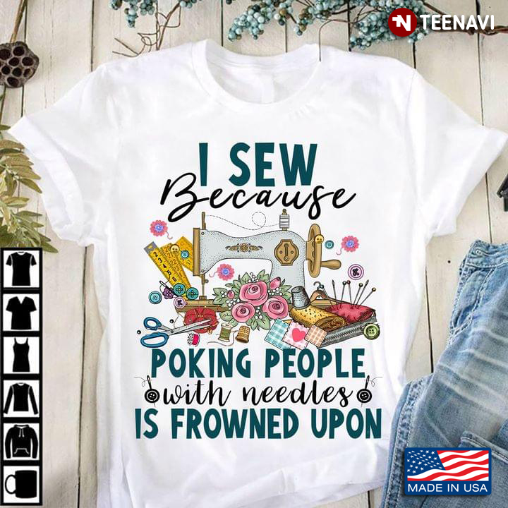 I Sew Because Poking People With Needles Is Frowned Upon For Sewing Lover